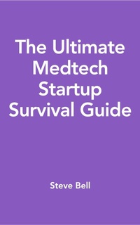 Enlarge image Cover: The Ultimate Medtech Startup Survival Guide - Steve Bell