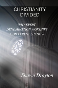 Abbildung von: Christianity Divided: Why Every Denomination Worships a Different Shadow - Shawn Drayton