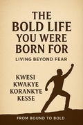 Cover: The Bold Life You Were Born For: Living Beyond Fear - From Bound To Bold