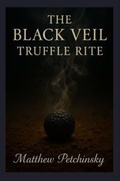 Cover: The Black Veil Truffle Rite - Matthew Edward Petchinsky