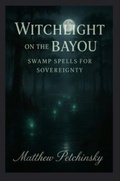 Cover: Witchlight on the Bayou - Matthew Edward Petchinsky