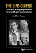 Cover: The Life-givers: The Daring Young Surgeons Who Pioneered Organ Transplantation - World Scientific Publishing Co Pte Ltd