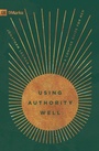Cover: Using Authority Well - Crossway Books