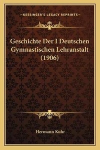 Abbildung von: Geschichte Der I Deutschen Gymnastischen Lehranstalt (1906) - Kessinger Publishing
