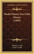 Cover: Model Houses For Little Money (1898) - Kessinger Publishing