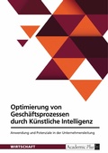 Cover: Optimierung von Gesch&auml;ftsprozessen durch K&uuml;nstliche Intelligenz - GRIN Verlag