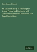 Cover: An Outline History of Painting for Young People and Students, with Complete Indexes and Numerous Full Page Illustrations - Antigonos Verlag