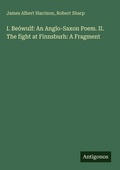 Cover: I. Be&oacute;wulf: An Anglo-Saxon Poem. II. The fight at Finnsburh: A Fragment - Antigonos Verlag