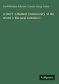 Cover: A Short Protestant Commentary on the Books of the New Testament - Antigonos Verlag