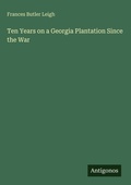 Cover: Ten Years on a Georgia Plantation Since the War - Antigonos Verlag