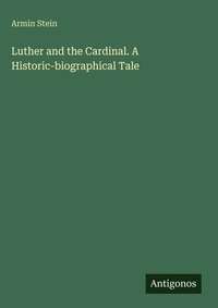 Enlarge image Cover: Luther and the Cardinal. A Historic-biographical Tale - Antigonos Verlag