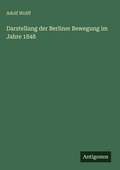 Cover: Darstellung der Berliner Bewegung im Jahre 1848 - Antigonos Verlag