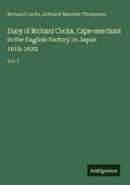 Cover: Diary of Richard Cocks, Cape-merchant in the English Factory in Japan 1615-1622 - Antigonos Verlag