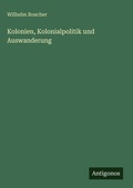 Cover: Kolonien, Kolonialpolitik und Auswanderung - Antigonos Verlag