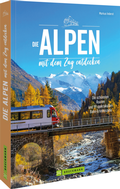 Cover: Die Alpen mit dem Zug entdecken - Bruckmann