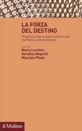Cover: La forza del destino. Origine sociale e opportunit&agrave; di vita nell'Italia contemporanea - Trasformazioni della societ&agrave; contemporanea;Il Mulino