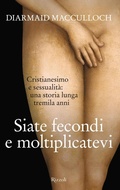 Cover: Siate fecondi e moltiplicatevi. Cristianesimo e sessualit&agrave;: una storia lunga tremila anni - Saggi stranieri;Rizzoli