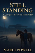 Cover: Still Standing, a Cowgirl's recovery from PTSD - MARCI POWELL