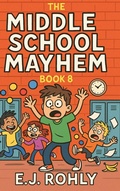 Cover: The Middle School Mayhem Book 8 - E J Rohly