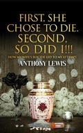 Cover: First, She Chose to Die. Second, So Did I!!! - Anthony Lewis