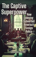 Cover: The Captive Superpower: How Lobbying Subverted America's Foreign Policy (History For All) - Global East-West Ltd