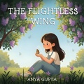 Cover: THE FLIGHTLESS WING - Anya Gupta