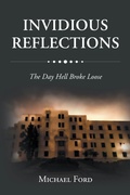 Cover: INVIDIOUS REFLECTIONS: THE DAY HELL BROKE LOOSE - Newman Springs Publishing, Inc.