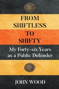 Cover: From Shiftless to Shifty: My Forty-six Years as a Public Defender - Newman Springs Publishing, Inc.