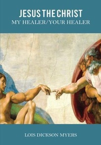 Cover of  Jesus The Christ My Healer/Your Healer - Lois Dickson Myers