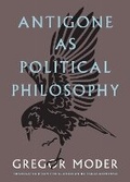 Cover: Antigone As Political Philosophy - Northwestern University Press