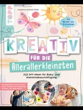 Cover: Kreativ f&uuml;r die Allerallerkleinsten. 222 DIY-Ideen f&uuml;r Baby- und Kleinkindbesch&auml;ftigung. - frechverlag GmbH