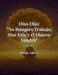 Cover: Dios dijo "No busques trabajo,  haz esto y el dinero vendr&aacute;" - William Jackson