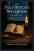 Cover: The Yule Witch's Spellbook - Matthew Edward Petchinsky