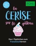 Cover: PONS La cerise sur le g&acirc;teau - Franz&ouml;sische Redewendungen - PONS Langenscheidt