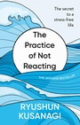 Cover: The Practice of Not Reacting - Ebury Digital