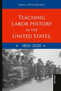 Cover: Teaching Labor History in the United States, 1850-2020 - Peter Lang Verlag