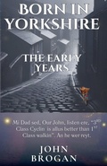 Cover: Born in Yorkshire The Early Years - John Brogan