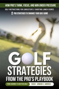 Cover: Golf Strategies From The Pro's Playbook: Golf Instructions For Consistently Shooting Lower Scores (Ambrose Pro Golf) - Dirk C. De Winnaar