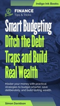 Cover: Smart Budgeting. Ditch the Debt Traps and Build Real Wealth - Indigo Ink Books