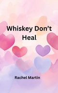 Cover: Whiskey Don't Heal (Love Series, #3) - Rachel Martin