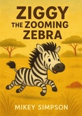 Cover: Ziggy the Zooming Zebra (Children's Rhyming - Animal Story books 1-7yrs, #6) - Springwood Emedia