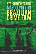 Cover: Neo-Authoritarian Masculinity in Brazilian Crime Film - University of Florida Press