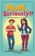 Cover: Mum Seriously!! Teen-mum banter at its finest! - Tried and Trusted Indie Publishing