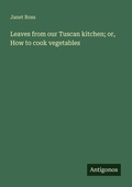 Cover: Leaves from our Tuscan kitchen; or, How to cook vegetables - Antigonos Verlag