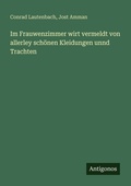 Cover: Im Frauwenzimmer wirt vermeldt von allerley schoenen Kleidungen unnd Trachten - Antigonos Verlag
