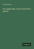 Cover: The ragged edge: A tale of ward life & politics - Antigonos Verlag