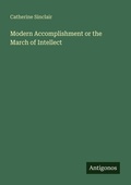Cover: Modern Accomplishment or the March of Intellect - Antigonos Verlag