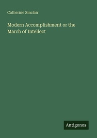 Enlarge image Cover: Modern Accomplishment or the March of Intellect - Antigonos Verlag
