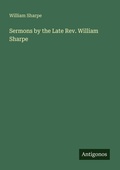Cover: Sermons by the Late Rev. William Sharpe - Antigonos Verlag