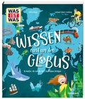 Cover: WAS IST WAS Wissen rund um den Globus. 46 Karten, die uns die Welt nach Hause bringen - Tessloff Verlag Ragnar Tessloff GmbH & Co. KG